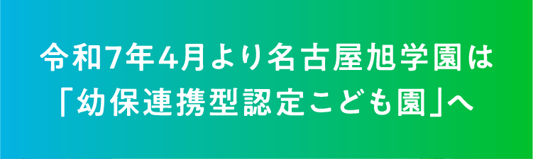 令和7年4月より名古屋旭学園は「幼保連携型認定こども園」へ